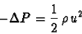 \begin{displaymath}- \Delta P = \frac{1}{2} \, \rho \, u^2
\end{displaymath}
