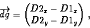 \begin{displaymath}\overrightarrow{dg} =
\begin{pmatrix}
D2_x - D1_x\\
D2_y - D1_y
\end{pmatrix} \,,
\end{displaymath}