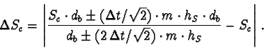 \begin{displaymath}\Delta S_c =
\left \vert
\frac{S_c \cdot d_b \pm (\Delta t...
...\,\Delta t/\sqrt{2}) \cdot m \cdot h_S} - S_c
\right \vert\,.
\end{displaymath}