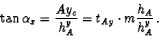 \begin{displaymath}\tan \alpha_x = \frac{Ay_c}{h_{A}^y} = t_{Ay} \cdot m \frac{h_A}{h_A^y}\,.
\end{displaymath}
