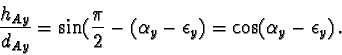 \begin{displaymath}\frac{h_{Ay}}{d_{Ay}} = \sin(\frac{\pi}{2}- (\alpha_y - \epsilon_y)
= \cos(\alpha_y - \epsilon_y)\,.
\end{displaymath}