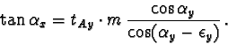 \begin{displaymath}\tan \alpha_x =
t_{Ay} \cdot m \,\frac{\cos \alpha_y}{\cos(\alpha_y - \epsilon_y)}\,.
\end{displaymath}