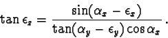\begin{displaymath}\tan \epsilon_z =
\frac{\sin (\alpha_x - \epsilon_x)}
{\tan (\alpha_y - \epsilon_y) \cos \alpha_x}\,.
\end{displaymath}