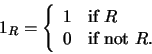 \begin{displaymath}
1_R = \left\{\begin{array}{ll}
1 & \mbox{if $R$} \\
0 & \mbox{if not $R$}.
\end{array}\right.
\end{displaymath}
