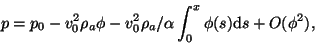 \begin{displaymath}
p = p_0-v_0^2 \rho_a\phi -v_0^2 \rho_a/\alpha\int_0^x \phi(s) \mbox{d}s
+ O(\phi^2),
\end{displaymath}