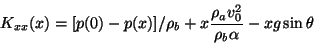 \begin{displaymath}
K_{xx}(x) = [p(0)- p(x)]/\rho_b + x \frac{\rho_a v_0^2}{\rho_b \alpha} - x g
\sin\theta
\end{displaymath}